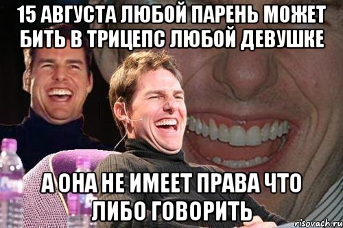 15 августа любой парень может бить в трицепс любой девушке а она не имеет права что либо говорить, Мем том круз