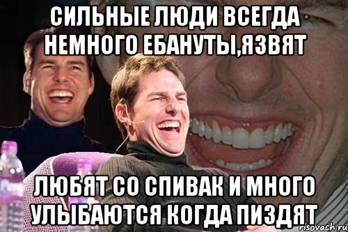 сильные люди всегда немного ебануты,язвят любят со спивак и много улыбаются когда пиздят, Мем том круз