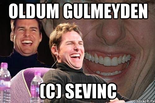 oldum gulmeyden (c) sevinc, Мем том круз