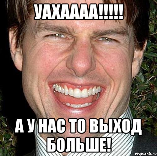 уахаааа!!! а у нас то выход больше!, Мем Том Круз