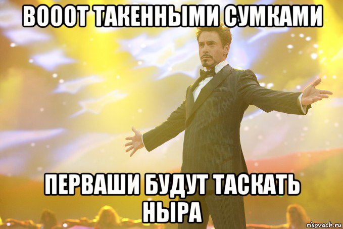 вооот такенными сумками перваши будут таскать hыра, Мем Тони Старк (Роберт Дауни младший)