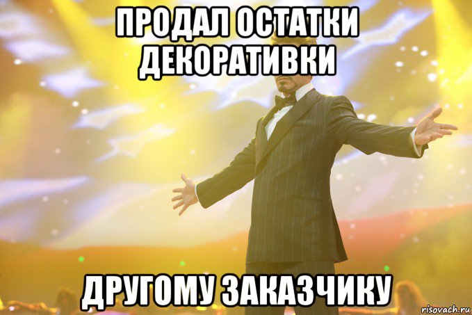 продал остатки декоративки другому заказчику, Мем Тони Старк (Роберт Дауни младший)