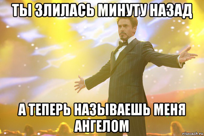ты злилась минуту назад а теперь называешь меня ангелом, Мем Тони Старк (Роберт Дауни младший)