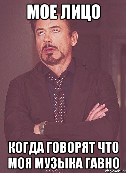 мое лицо когда говорят что моя музыка гавно, Мем твое выражение лица