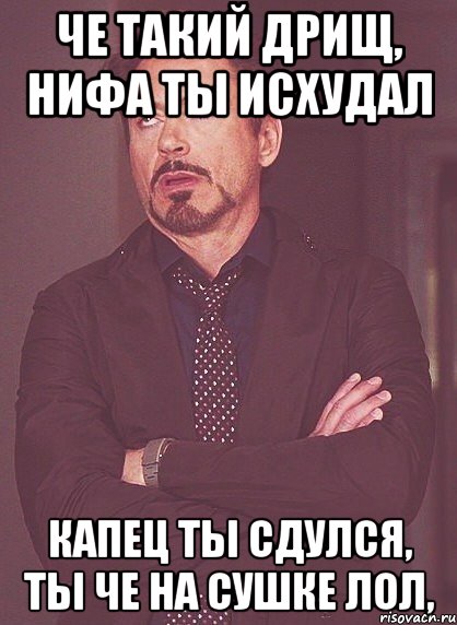 че такий дрищ, нифа ты исхудал капец ты сдулся, ты че на сушке лол,, Мем твое выражение лица