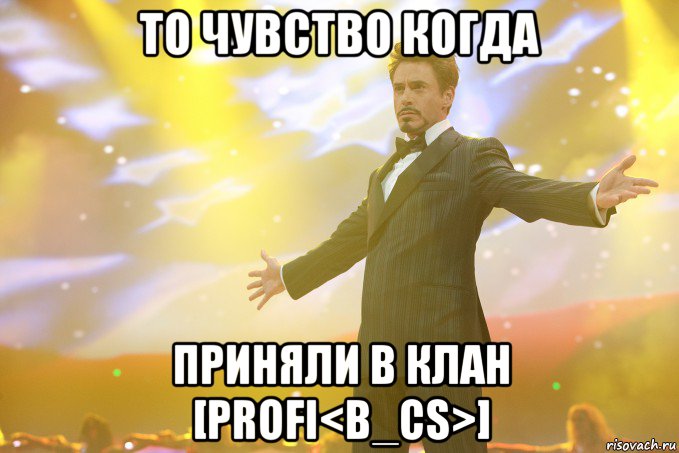 то чувство когда приняли в клан [profi<b_cs>], Мем Тони Старк (Роберт Дауни младший)