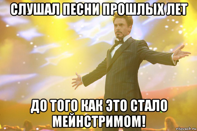 слушал песни прошлых лет до того как это стало мейнстримом!, Мем Тони Старк (Роберт Дауни младший)