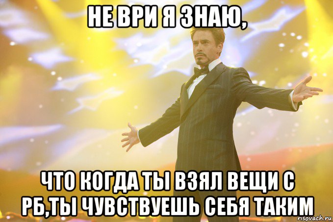 не ври я знаю, что когда ты взял вещи с рб,ты чувствуешь себя таким, Мем Тони Старк (Роберт Дауни младший)