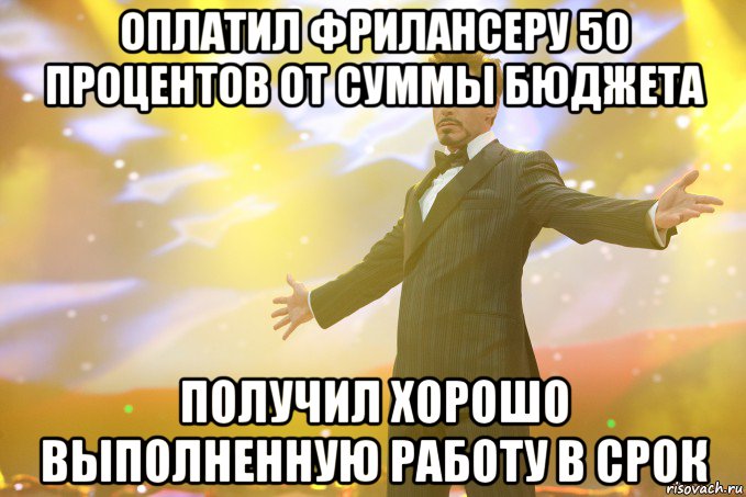 оплатил фрилансеру 50 процентов от суммы бюджета получил хорошо выполненную работу в срок, Мем Тони Старк (Роберт Дауни младший)