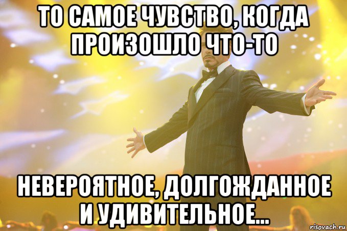 то самое чувство, когда произошло что-то невероятное, долгожданное и удивительное..., Мем Тони Старк (Роберт Дауни младший)