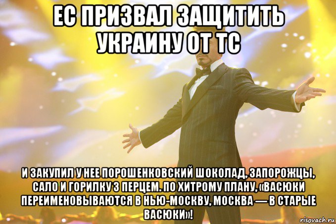 ес призвал защитить украину от тс и закупил у нее порошенковский шоколад, запорожцы, сало и горилку з перцем. по хитрому плану, «васюки переименовываются в нью-москву, москва — в старые васюки»!, Мем Тони Старк (Роберт Дауни младший)