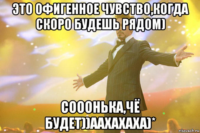 это офигенное чувство,когда скоро будешь рядом) сооонька,чё будет))аахахаха)*, Мем Тони Старк (Роберт Дауни младший)