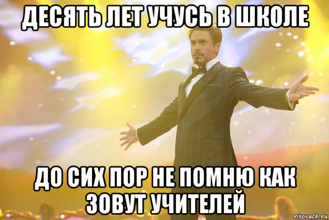 десять лет учусь в школе до сих пор не помню как зовут учителей, Мем Тони Старк (Роберт Дауни младший)