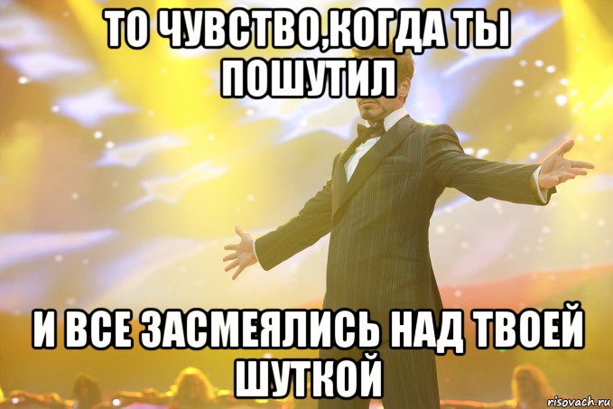 то чувство,когда ты пошутил и все засмеялись над твоей шуткой, Мем Тони Старк (Роберт Дауни младший)