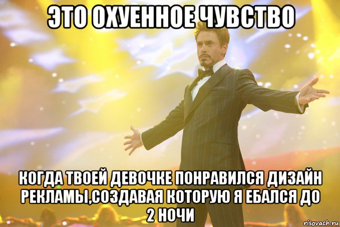 это охуенное чувство когда твоей девочке понравился дизайн рекламы,создавая которую я ебался до 2 ночи, Мем Тони Старк (Роберт Дауни младший)