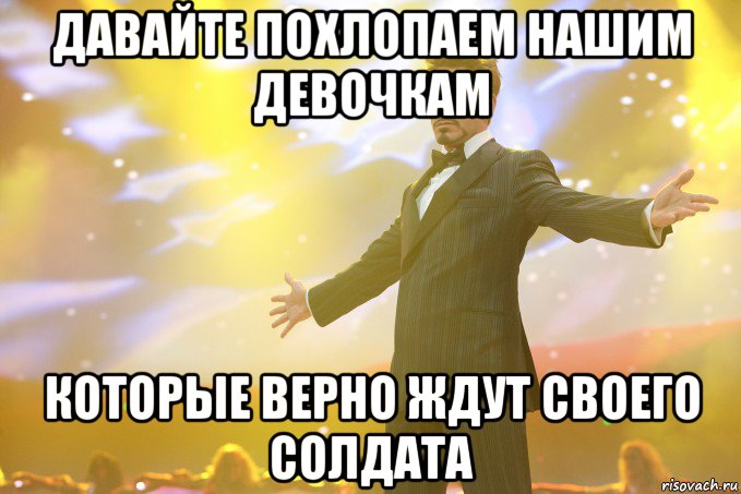 давайте похлопаем нашим девочкам которые верно ждут своего солдата, Мем Тони Старк (Роберт Дауни младший)