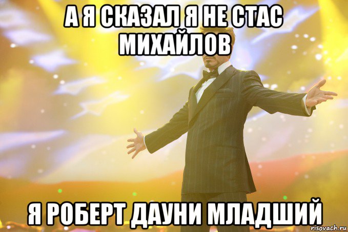 а я сказал я не стас михайлов я роберт дауни младший, Мем Тони Старк (Роберт Дауни младший)