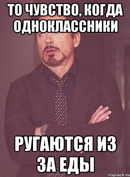 то чувство, когда одноклассники ругаются из за еды, Мем твое выражение лица