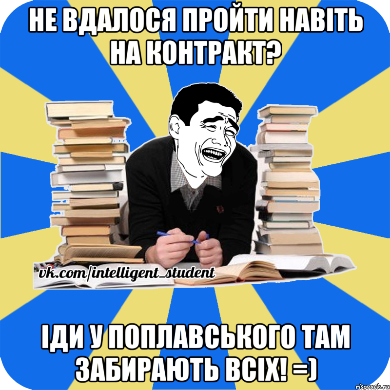 не вдалося пройти навіть на контракт? іди у поплавського там забирають всіх! =)