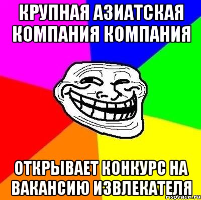 крупная азиатская компания компания открывает конкурс на вакансию извлекателя, Мем Тролль Адвайс