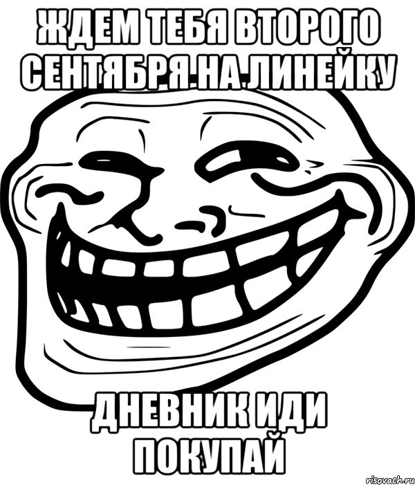 ждем тебя второго сентября на линейку дневник иди покупай, Мем Троллфейс