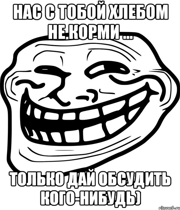 нас с тобой хлебом не корми ... только дай обсудить кого-нибудь), Мем Троллфейс