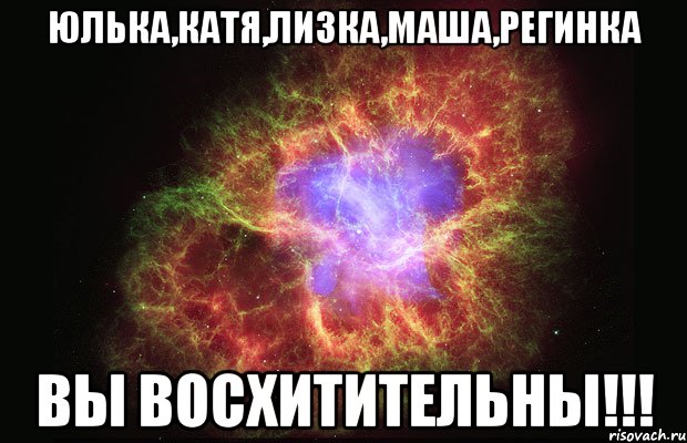 юлька,катя,лизка,маша,регинка вы восхитительны!!!, Мем Туманность