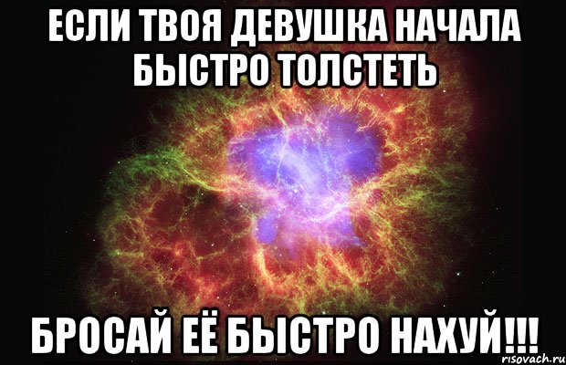 если твоя девушка начала быстро толстеть бросай её быстро нахуй!!!, Мем Туманность