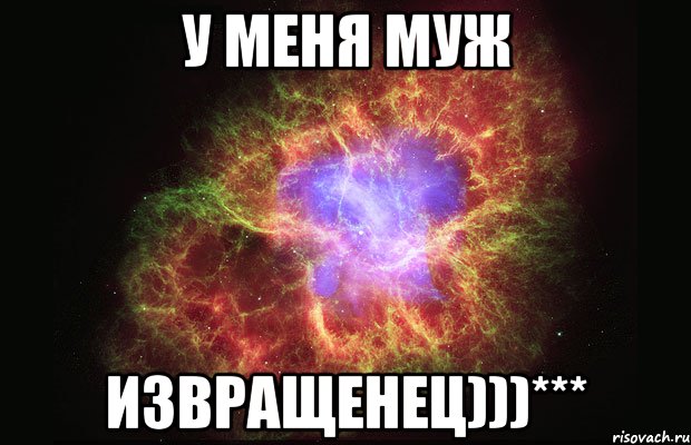 у меня муж извращенец)))***, Мем Туманность