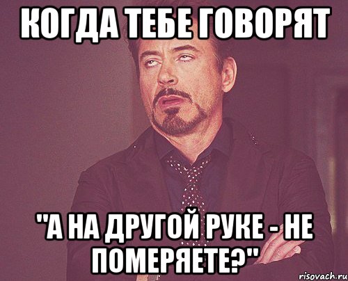 когда тебе говорят "а на другой руке - не померяете?", Мем твое выражение лица