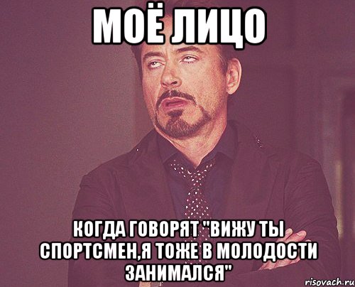 моё лицо когда говорят "вижу ты спортсмен,я тоже в молодости занимался", Мем твое выражение лица