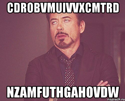 cdrobvmuivvxcmtrd nzamfuthgahovdw, Мем твое выражение лица