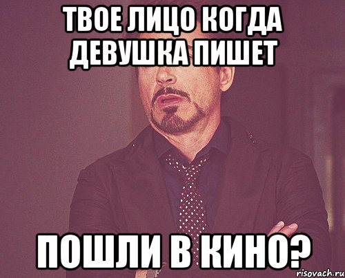твое лицо когда девушка пишет пошли в кино?, Мем твое выражение лица