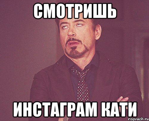 смотришь инстаграм кати, Мем твое выражение лица