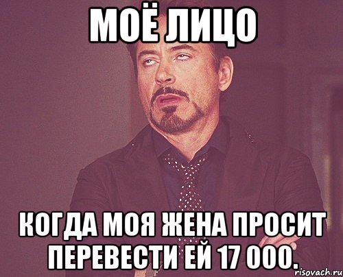 моё лицо когда моя жена просит перевести ей 17 000., Мем твое выражение лица