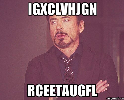 igxclvhjgn rceetaugfl, Мем твое выражение лица