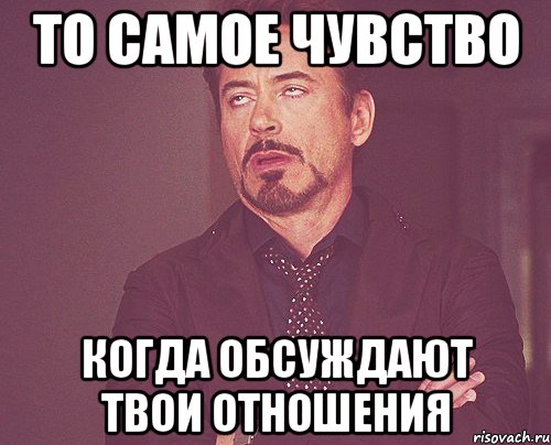 то самое чувство когда обсуждают твои отношения, Мем твое выражение лица