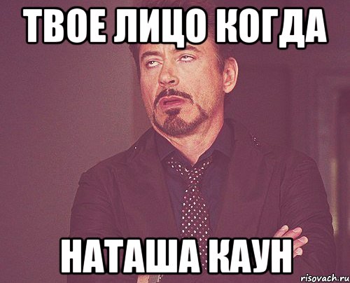 твое лицо когда наташа каун, Мем твое выражение лица