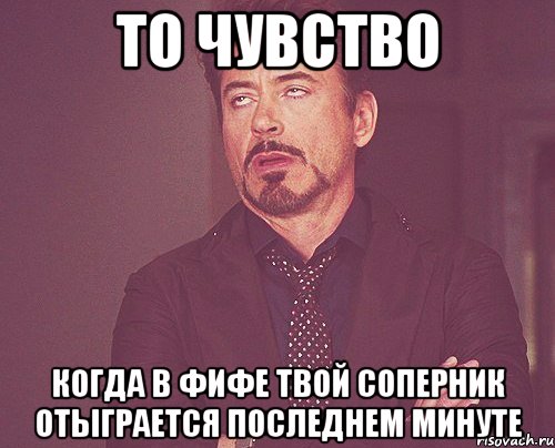 то чувство когда в фифе твой соперник отыграется последнем минуте, Мем твое выражение лица