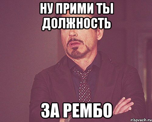 ну прими ты должность за рембо, Мем твое выражение лица