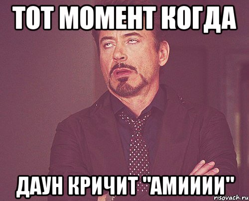 тот момент когда даун кричит "амииии", Мем твое выражение лица