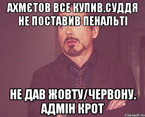 ахмєтов все купив.суддя не поставив пенальті не дав жовту/червону. адмін крот, Мем твое выражение лица