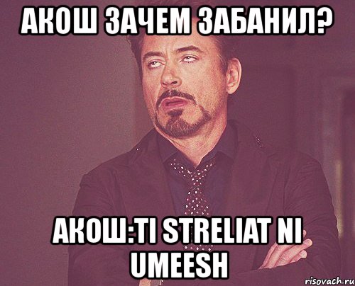 акош зачем забанил? акош:ti streliat ni umeesh, Мем твое выражение лица