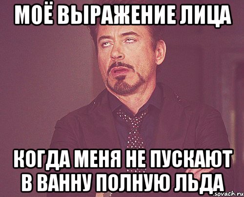 моё выражение лица когда меня не пускают в ванну полную льда, Мем твое выражение лица