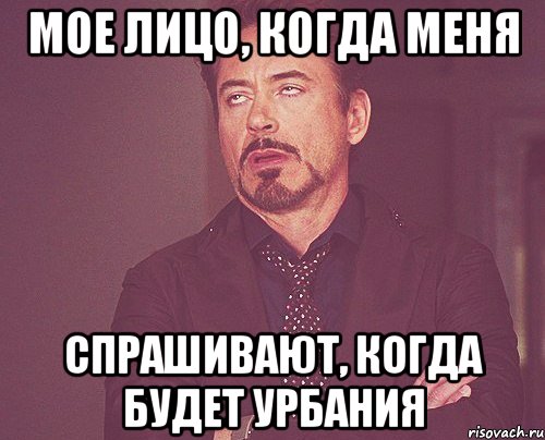 мое лицо, когда меня спрашивают, когда будет урбания, Мем твое выражение лица