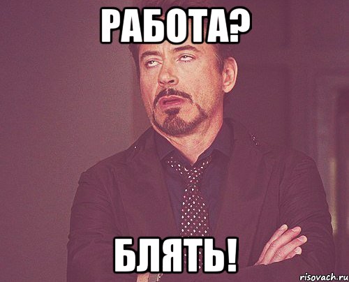 работа? блять!, Мем твое выражение лица