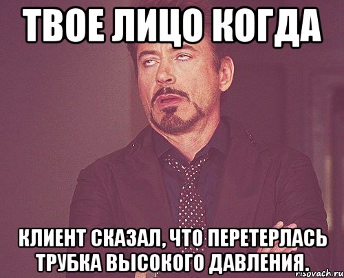 твое лицо когда клиент сказал, что перетерлась трубка высокого давления., Мем твое выражение лица