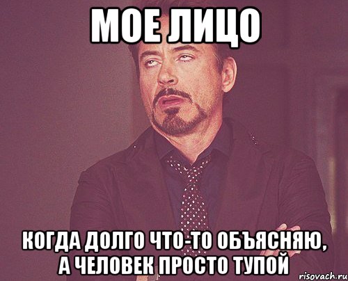 мое лицо когда долго что-то объясняю, а человек просто тупой, Мем твое выражение лица