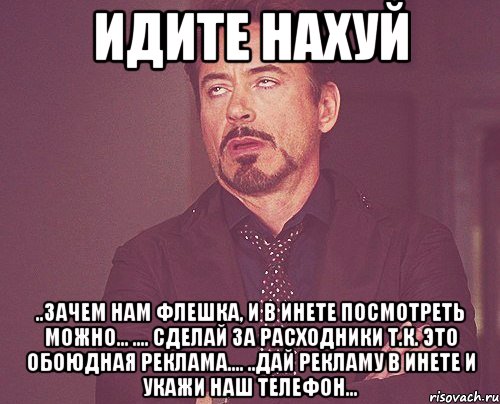 идите нахуй ..зачем нам флешка, и в инете посмотреть можно... .... сделай за расходники т.к. это обоюдная реклама.... ..дай рекламу в инете и укажи наш телефон..., Мем твое выражение лица