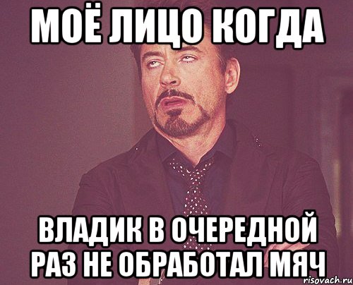 моё лицо когда владик в очередной раз не обработал мяч, Мем твое выражение лица